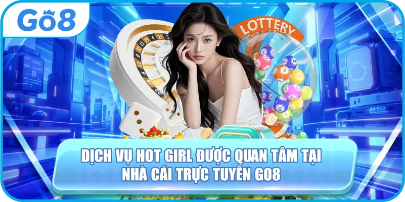 Dịch Vụ Hot Girl Được Quan Tâm Tại Nhà Cái Trực Tuyến